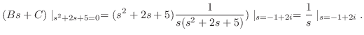 $\displaystyle (Bs + C)\mid_{s^2+2s+5 = 0} = (s^2+2s+5)\frac{1}{s(s^2 + 2s +5)})\mid_{s=-1+2i} = \frac{1}{s}\mid_{s=-1+2i}. $