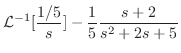 $\displaystyle {\cal L}^{-1}[\frac{1/5}{s}] -\frac{1}{5}\frac{s+2}{s^2+2s +5}$