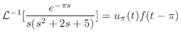 $\displaystyle {\cal L}^{-1}[\frac{e^{-\pi s}}{s(s^2+2s+5)}] = u_{\pi}(t)f(t-\pi)$