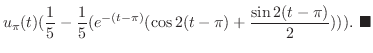 $\displaystyle u_{\pi}(t)(\frac{1}{5} - \frac{1}{5}(e^{-(t-\pi)}(\cos{2(t-\pi)}+\frac{\sin{2(t-\pi)}}{2}))) .
\ensuremath{ \blacksquare}$