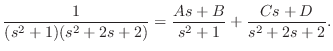$\displaystyle \frac{1}{(s^2 + 1)(s^2 + 2s + 2)} = \frac{As + B}{s^2 + 1} + \frac{Cs +D}{s^2 + 2s +2}. $