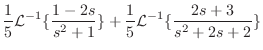$\displaystyle \frac{1}{5}{\cal L}^{-1}\{\frac{1-2s}{s^2 + 1}\} + \frac{1}{5}{\cal L}^{-1}\{\frac{2s+3}{s^2 + 2s +2} \}$