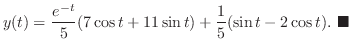 $\displaystyle y(t) = \frac{e^{-t}}{5}(7\cos{t}+11\sin{t}) + \frac{1}{5}(\sin{t} - 2\cos{t}).
\ensuremath{ \blacksquare}
$