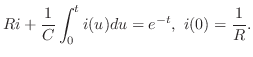 $\displaystyle Ri + \frac{1}{C}\int_{0}^{t}i(u)du = e^{-t},  i(0) = \frac{1}{R}. $