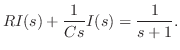 $\displaystyle RI(s) + \frac{1}{Cs}I(s) = \frac{1}{s+1}. $