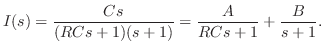 $\displaystyle I(s) = \frac{Cs}{(RCs + 1)(s+1)} = \frac{A}{RCs + 1} + \frac{B}{s+1}. $