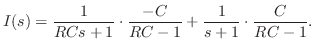 $\displaystyle I(s) = \frac{1}{RCs+1}\cdot\frac{-C}{RC-1} + \frac{1}{s+1}\cdot \frac{C}{RC-1}. $