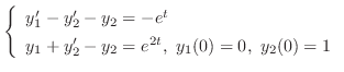 $\displaystyle{ \left\{\begin{array}{l}
y_{1}^{\prime} - y_{2}^{\prime} - y_{2} ...
...^{\prime} - y_{2} = e^{2t},  y_{1}(0) = 0,  y_{2}(0) = 1
\end{array}\right.}$