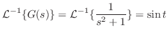$\displaystyle {\cal L}^{-1}\{G(s)\} = {\cal L}^{-1}\{\frac{1}{s^2 + 1}\} = \sin{t} $