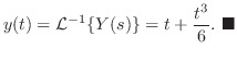 $\displaystyle y(t) = {\cal L}^{-1}\{Y(s)\} = t + \frac{t^3}{6} .
\ensuremath{ \blacksquare}
$