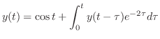 $\displaystyle{ y(t) = \cos{t} + \int_{0}^{t}y(t-\tau)e^{-2\tau}d\tau}$