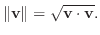 $\displaystyle \Vert{\bf v}\Vert = \sqrt{{\bf v}\cdot{\bf v}}. $