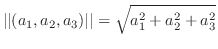 $\displaystyle \vert\vert(a_{1},a_{2},a_{3})\vert\vert = \sqrt{a_{1}^2+a_{2}^2+a_{3}^2}$