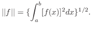 $\displaystyle \vert\vert f\vert\vert = \{\int_{a}^{b}[f(x)]^2dx\}^{1/2} . $