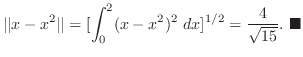 $\displaystyle \vert\vert x - x^2\vert\vert = [\int_{0}^{2}(x -x^2)^2  dx]^{1/2} = \frac{4}{\sqrt{15}} .
\ensuremath{ \blacksquare}
$