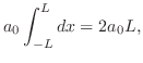 $\displaystyle a_{0}\int_{-L}^{L}dx = 2a_{0}L,$