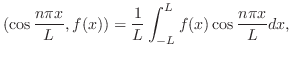 $\displaystyle (\cos{\frac{n\pi x}{L}},f(x)) = \frac{1}{L}\int_{-L}^{L}f(x)\cos{\frac{n\pi x}{L}}dx,$