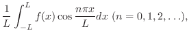 $\displaystyle \frac{1}{L}\int_{-L}^{L}f(x)\cos{\frac{n\pi x}{L}}dx  (n = 0,1,2,\ldots),$