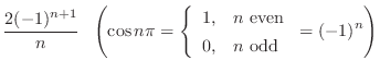 $\displaystyle \frac{2(-1)^{n+1}}{n}   \left(\cos{n\pi} = \left\{\begin{array}...
... & n  \mbox{even}\\
0, & n  \mbox{odd}
\end{array}\right. = (-1)^{n} \right)$