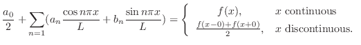 $\displaystyle \frac{a_{0}}{2} + \sum_{n=1}(a_{n}\frac{\cos{n\pi x}}{L} + b_{n}\...
...s}\\
\frac{f(x-0)+f(x+0)}{2},& x  \mbox{discontinuous} .
\end{array}\right . $