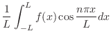 $\displaystyle \frac{1}{L}\int_{-L}^{L}f(x)\cos{\frac{n\pi x}{L}}dx$