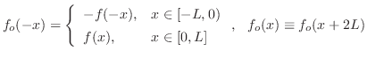 $\displaystyle f_{o}(-x) = \left\{\begin{array}{ll}
-f(-x), & x \in [-L,0)\\
f(x), & x \in [0,L]
\end{array} \right. ,  f_{o}(x) \equiv f_{o}(x + 2L) $