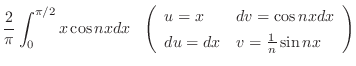 $\displaystyle \frac{2}{\pi}\int_{0}^{\pi/2}x\cos{nx}dx   \left(\begin{array}{...
...u = x & dv = \cos{nx}dx\\
du = dx & v = \frac{1}{n}\sin{nx}
\end{array}\right)$
