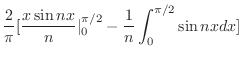$\displaystyle \frac{2}{\pi}[\frac{x\sin{nx}}{n}\vert _{0}^{\pi/2} - \frac{1}{n}\int_{0}^{\pi/2}\sin{nx}dx ]$