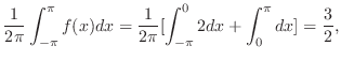 $\displaystyle \frac{1}{2\pi}\int_{-\pi}^{\pi}f(x)dx = \frac{1}{2\pi}[\int_{-\pi}^{0}2dx + \int_{0}^{\pi}dx] = \frac{3}{2},$