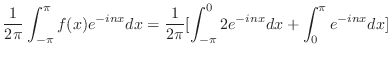 $\displaystyle \frac{1}{2\pi}\int_{-\pi}^{\pi}f(x)e^{-inx}dx = \frac{1}{2\pi}[\int_{-\pi}^{0}2e^{-inx}dx + \int_{0}^{\pi}e^{-inx}dx]$