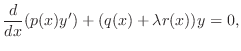 $\displaystyle \frac{d}{dx}(p(x)y^{\prime}) + (q(x)+\lambda r(x))y = 0, $