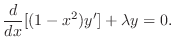 $\displaystyle \frac{d}{dx}[(1-x^{2})y^{\prime}] + \lambda y = 0. $