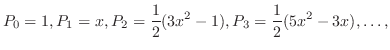 $\displaystyle P_{0} = 1, P_{1} = x, P_{2} = \frac{1}{2}(3x^{2} - 1), P_{3} = \frac{1}{2}(5x^{2} - 3x) , \ldots, $