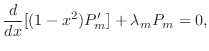 $\displaystyle \frac{d}{dx}[(1-x^{2}) P_{m}^{\prime}] + \lambda_{m} P_{m} = 0, $