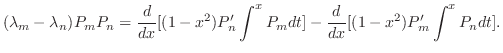 $\displaystyle (\lambda_{m} - \lambda_{n})P_{m}P_{n} = \frac{d}{dx}[(1-x^{2})P_{...
...t_{}^{x} P_{m}dt] - \frac{d}{dx}[(1-x^{2})P_{m}^{\prime}\int_{}^{x} P_{n}dt] . $