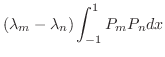 $\displaystyle (\lambda_{m} - \lambda_{n})\int_{-1}^{1}P_{m}P_{n}dx$
