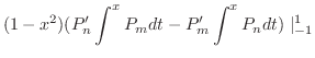 $\displaystyle (1-x^{2})(P_{n}^{\prime}\int_{}^{x}P_{m}dt - P_{m}^{\prime}\int_{}^{x} P_{n}dt)\mid_{-1}^{1}$