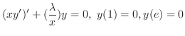 $\displaystyle{ (xy^{\prime})^{\prime} + (\frac{\lambda}{x})y = 0,  y(1) = 0, y(e) = 0}$