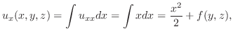 $\displaystyle u_{x}(x,y,z) = \int u_{xx}dx = \int x dx = \frac{x^{2}}{2} + f(y,z), $