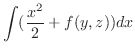$\displaystyle \int (\frac{x^2}{2} + f(y,z))dx$