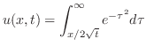 $\displaystyle{ u(x,t) = \int_{x/2\sqrt{t}}^{\infty}e^{-\tau^{2}}d\tau}$