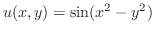 $\displaystyle{ u(x,y) = \sin(x^{2} - y^{2})}$