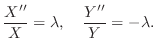 $\displaystyle \frac{X^{\prime\prime}}{X} = \lambda,    \frac{Y^{\prime\prime}}{Y} = - \lambda .$