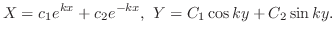 $\displaystyle X = c_{1}e^{kx} + c_{2}e^{-kx},  Y = C_{1}\cos{ky} + C_{2}\sin{ky}. $