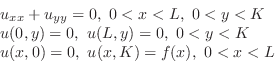 \begin{displaymath}\begin{array}{ll}
u_{xx} + u_{yy} = 0 ,  0 < x < L,  0 < y ...
...< y < K\\
u(x,0) = 0,  u(x,K) = f(x),  0 < x < L
\end{array}\end{displaymath}