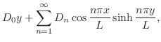 $\displaystyle D_{0}y + \sum_{n=1}^{\infty}D_{n}\cos{\frac{n\pi x}{L}}\sinh{\frac{n\pi y}{L}},$