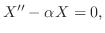 $\displaystyle X^{\prime\prime} - \alpha X = 0 ,$