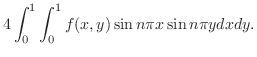 $\displaystyle 4\int_{0}^{1}\int_{0}^{1}f(x,y)\sin{n\pi x}\sin{n\pi y}dxdy .$
