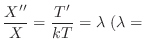 $\displaystyle \frac{X^{\prime\prime}}{X} = \frac{T^{\prime}}{kT} = \lambda  (\lambda =$