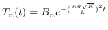 $\displaystyle T_{n}(t) = B_{n}e^{-(\frac{n\pi \sqrt{K}}{L})^{2} t} $